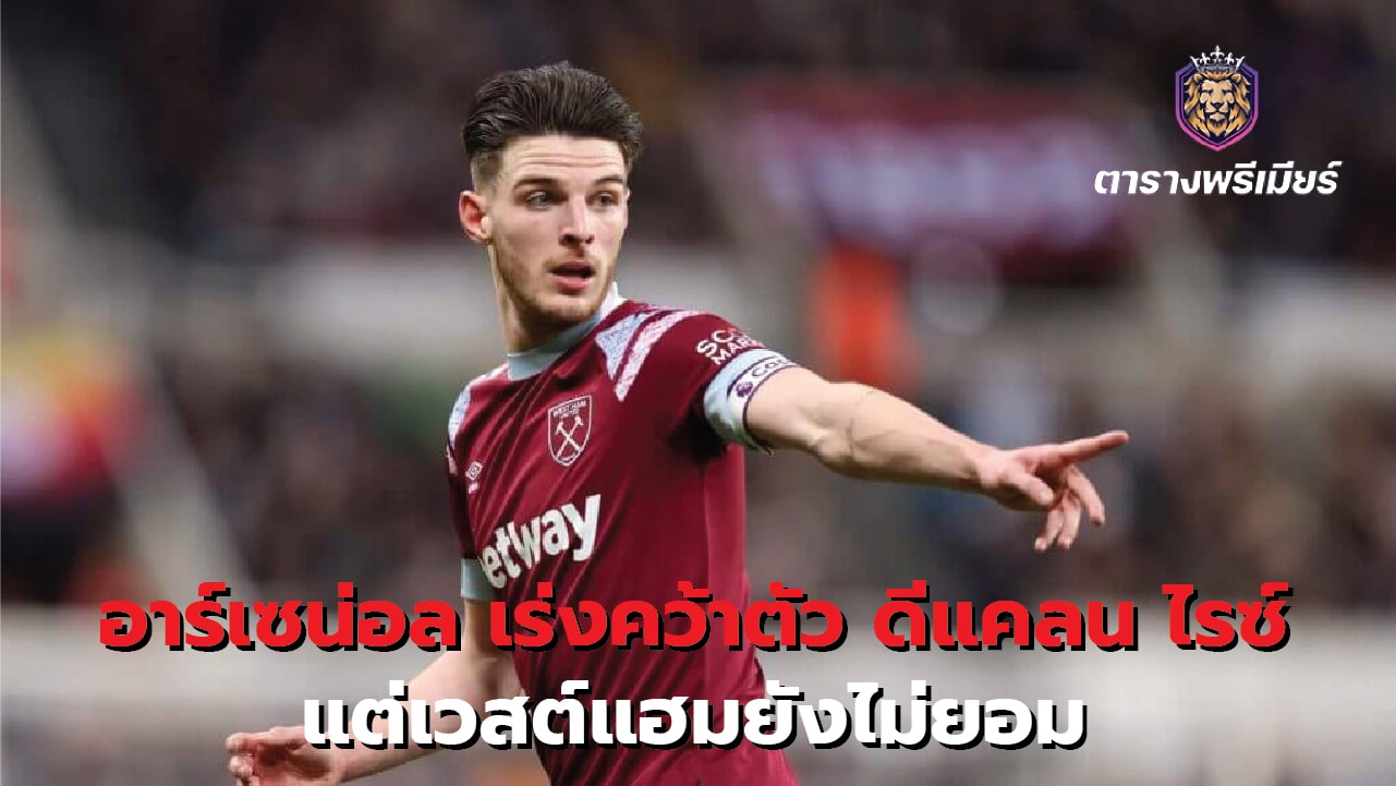 Arsenal urged to sign Declan Rice but West Ham are refusing